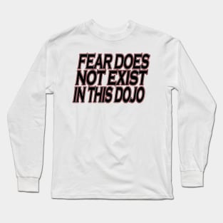 Fear does Not Exist in this Dojo Long Sleeve T-Shirt